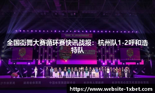 全国街舞大赛循环赛快讯战报：杭州队1-2呼和浩特队