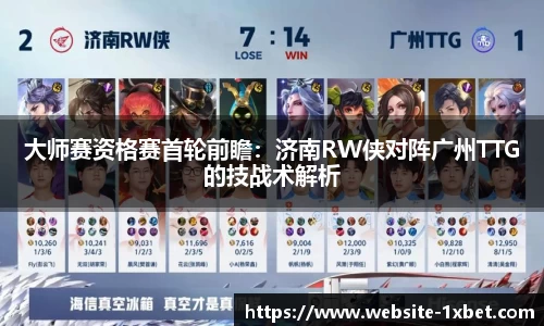 大师赛资格赛首轮前瞻：济南RW侠对阵广州TTG的技战术解析