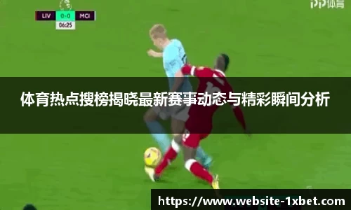 体育热点搜榜揭晓最新赛事动态与精彩瞬间分析