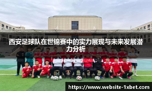 西安足球队在世锦赛中的实力展现与未来发展潜力分析